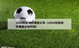 2024年欧洲杯赛程公布（2024年欧洲杯赛程公布时间）