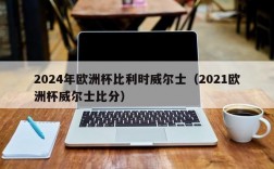 2024年欧洲杯比利时威尔士（2021欧洲杯威尔士比分）