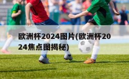 欧洲杯2024图片(欧洲杯2024焦点图揭秘)