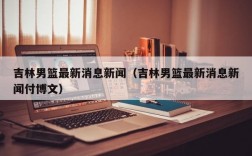 吉林男篮最新消息新闻（吉林男篮最新消息新闻付博文）