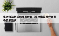 生活水箱材质标准是什么（生活水箱是什么型号的不锈钢）