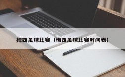 梅西足球比赛（梅西足球比赛时间表）