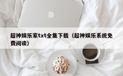 超神娱乐家txt全集下载（超神娱乐系统免费阅读）