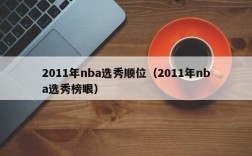 2011年nba选秀顺位（2011年nba选秀榜眼）