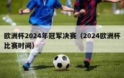 欧洲杯2024年冠军决赛（2024欧洲杯比赛时间）