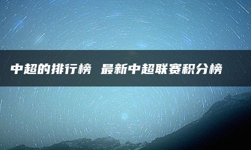 中超的排行榜 最新中超联赛积分榜