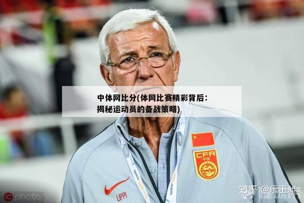 中体网比分(体网比赛精彩背后：揭秘运动员的备战策略)