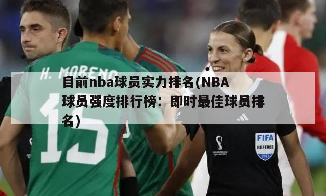 目前nba球员实力排名(NBA球员强度排行榜：即时最佳球员排名)