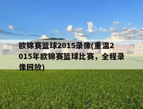 欧锦赛篮球2015录像(重温2015年欧锦赛篮球比赛，全程录像回放)