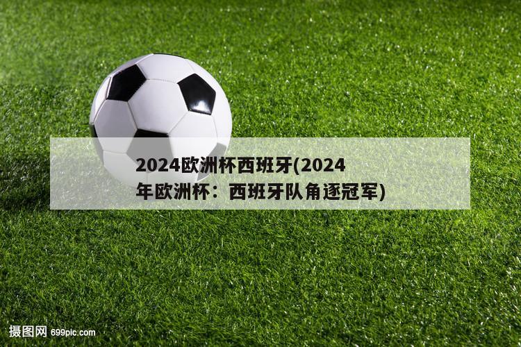 2024欧洲杯西班牙(2024年欧洲杯：西班牙队角逐冠军)