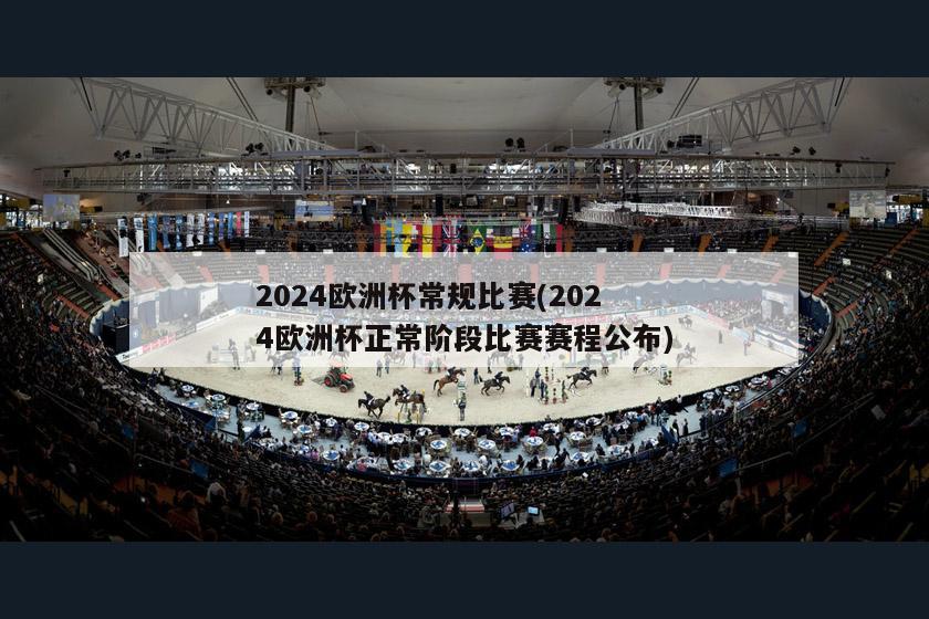 2024欧洲杯常规比赛(2024欧洲杯正常阶段比赛赛程公布)