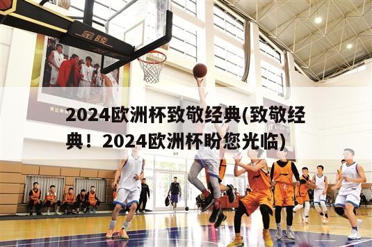 2024欧洲杯致敬经典(致敬经典！2024欧洲杯盼您光临)