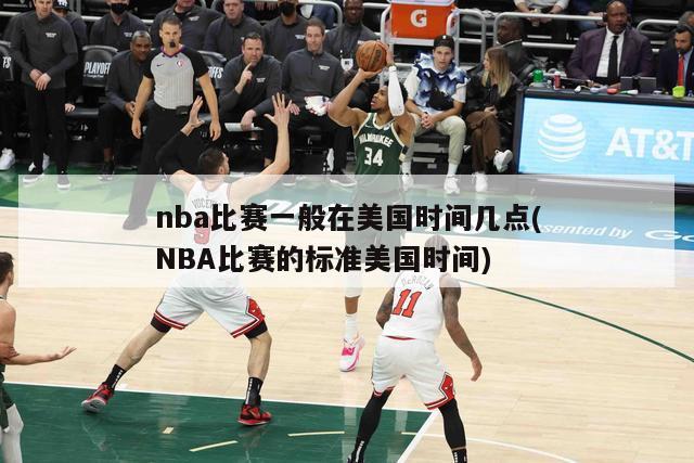 nba比赛一般在美国时间几点(NBA比赛的标准美国时间)