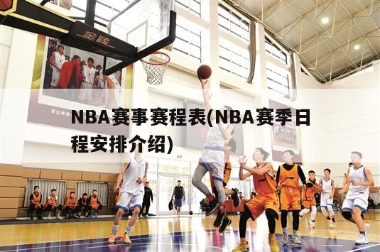 NBA赛事赛程表(NBA赛季日程安排介绍)