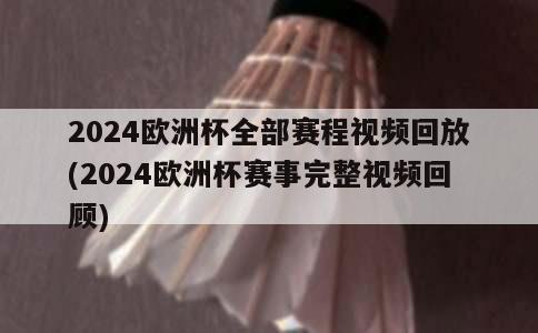 2024欧洲杯全部赛程视频回放(2024欧洲杯赛事完整视频回顾)