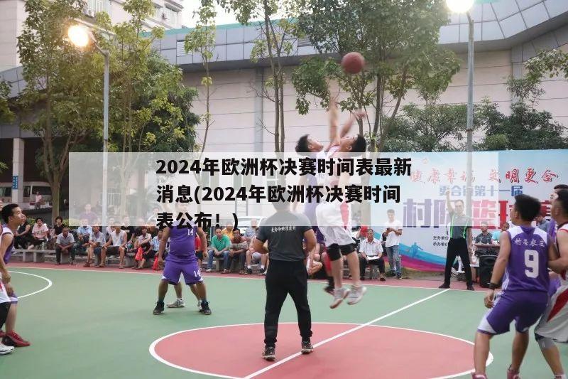 2024年欧洲杯决赛时间表最新消息(2024年欧洲杯决赛时间表公布！)