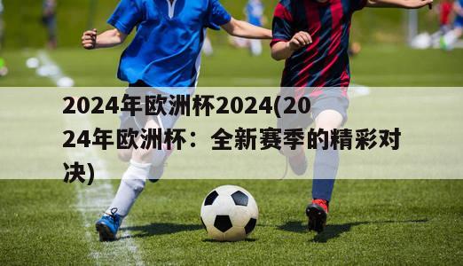 2024年欧洲杯2024(2024年欧洲杯：全新赛季的精彩对决)