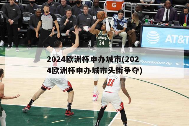 2024欧洲杯申办城市(2024欧洲杯申办城市头衔争夺)