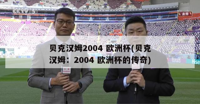 贝克汉姆2004 欧洲杯(贝克汉姆：2004 欧洲杯的传奇)