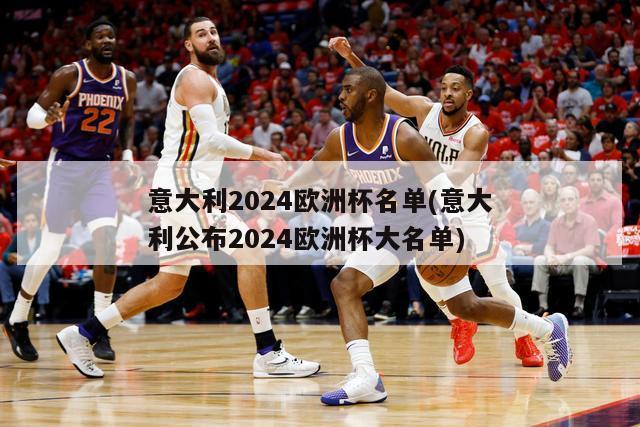 意大利2024欧洲杯名单(意大利公布2024欧洲杯大名单)