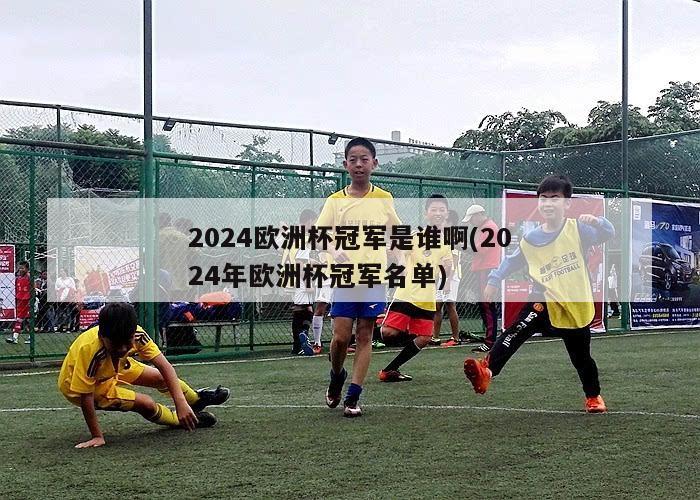 2024欧洲杯冠军是谁啊(2024年欧洲杯冠军名单)