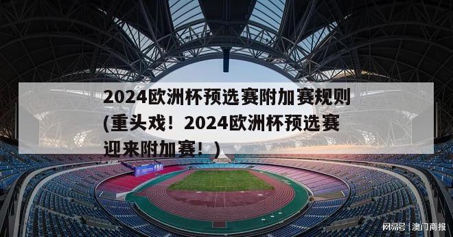 2024欧洲杯预选赛附加赛规则(重头戏！2024欧洲杯预选赛迎来附加赛！)