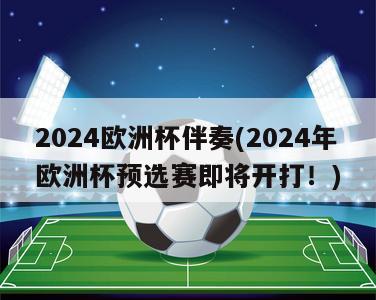 2024欧洲杯伴奏(2024年欧洲杯预选赛即将开打！)