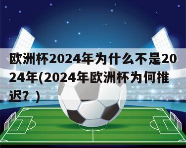 欧洲杯2024年为什么不是2024年(2024年欧洲杯为何推迟？)