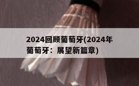 2024回顾葡萄牙(2024年葡萄牙：展望新篇章)