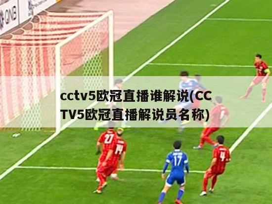 cctv5欧冠直播谁解说(CCTV5欧冠直播解说员名称)