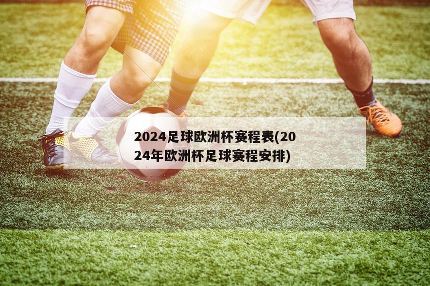 2024足球欧洲杯赛程表(2024年欧洲杯足球赛程安排)